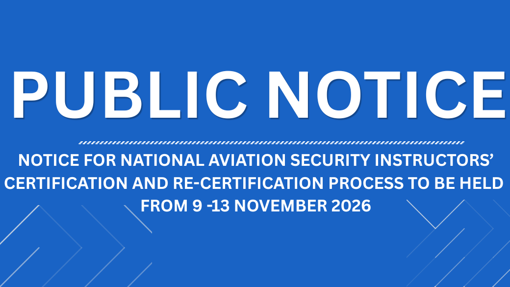 NOTICE FOR NATIONAL AVIATION SECURITY INSTRUCTORS’ CERTIFICATION AND RE-CERTIFICATION PROCESS TO BE HELD  FROM 9 -13 NOVEMBER 2026